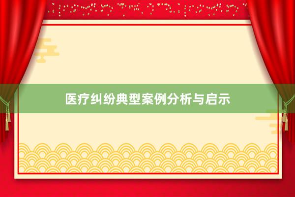 医疗纠纷典型案例分析与启示