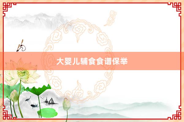 大婴儿辅食食谱保举